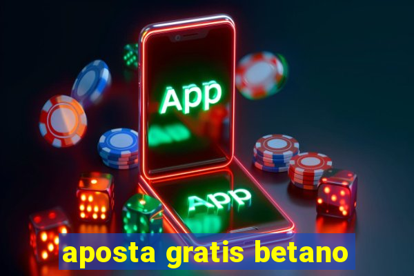 aposta gratis betano